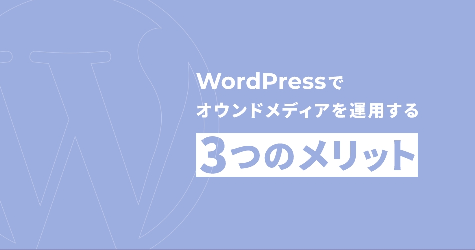 WordPressでオウンドメディアを運用する３つのメリット